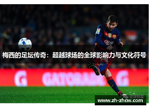 梅西的足坛传奇：超越球场的全球影响力与文化符号