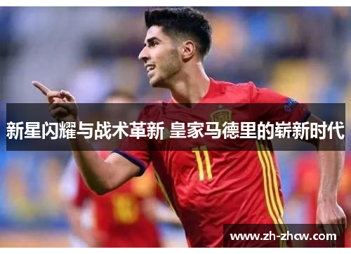 新星闪耀与战术革新 皇家马德里的崭新时代