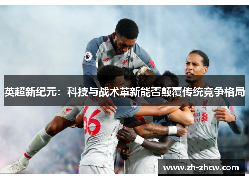 英超新纪元：科技与战术革新能否颠覆传统竞争格局
