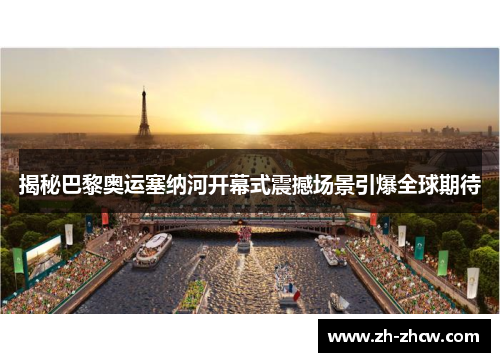 揭秘巴黎奥运塞纳河开幕式震撼场景引爆全球期待
