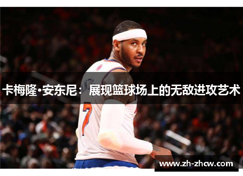 卡梅隆·安东尼：展现篮球场上的无敌进攻艺术