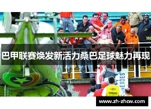 巴甲联赛焕发新活力桑巴足球魅力再现