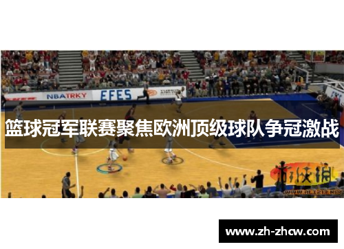 篮球冠军联赛聚焦欧洲顶级球队争冠激战