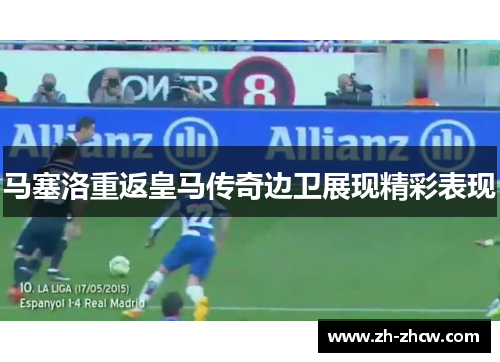 马塞洛重返皇马传奇边卫展现精彩表现 马塞洛重返皇马传奇边卫展现精彩表现