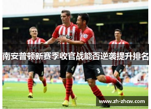 南安普顿新赛季收官战能否逆袭提升排名