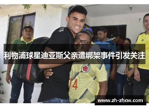 利物浦球星迪亚斯父亲遭绑架事件引发关注