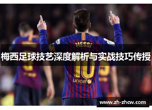 梅西足球技艺深度解析与实战技巧传授