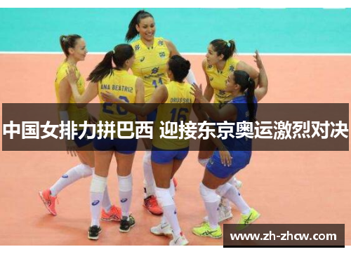 中国女排力拼巴西 迎接东京奥运激烈对决