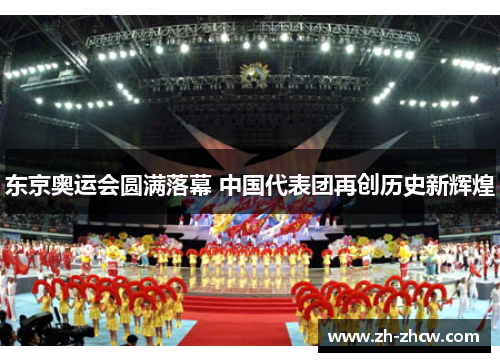 东京奥运会圆满落幕 中国代表团再创历史新辉煌